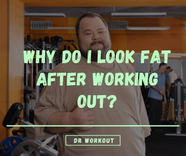 Why do I look fatter even though I'm working out?